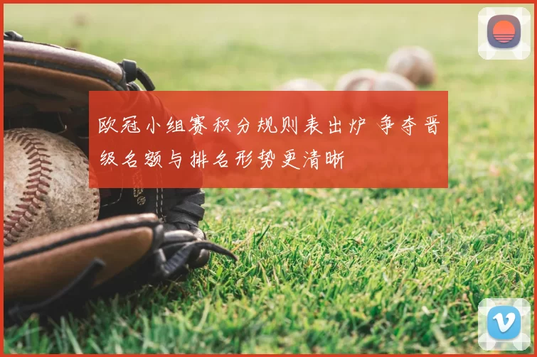 欧冠小组赛积分规则表出炉 争夺晋级名额与排名形势更清晰