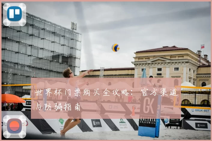 世界杯门票购买全攻略:官方渠道与防骗指南