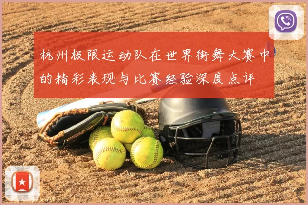 杭州极限运动队在世界街舞大赛中的精彩表现与比赛经验深度点评