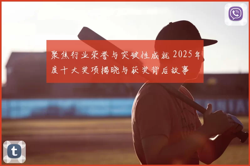 聚焦行业荣誉与突破性成就 2025年度十大奖项揭晓与获奖背后故事