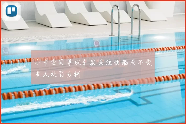小卡合同争议引发关注快船或不受重大处罚分析