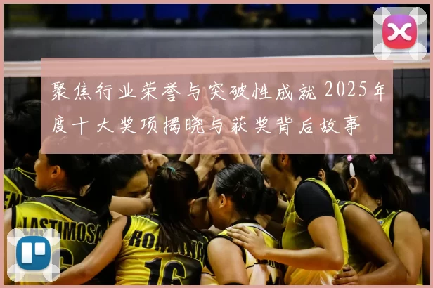 聚焦行业荣誉与突破性成就 2025年度十大奖项揭晓与获奖背后故事