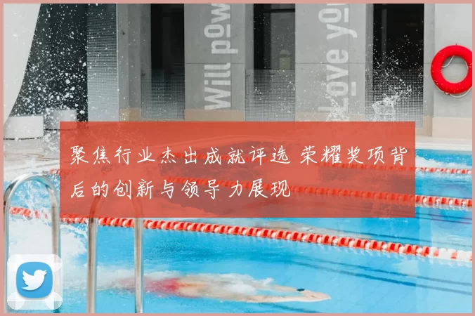 聚焦行业杰出成就评选 荣耀奖项背后的创新与领导力展现