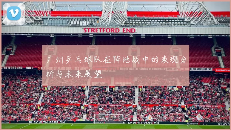 广州乒乓球队在阵地战中的表现分析与未来展望