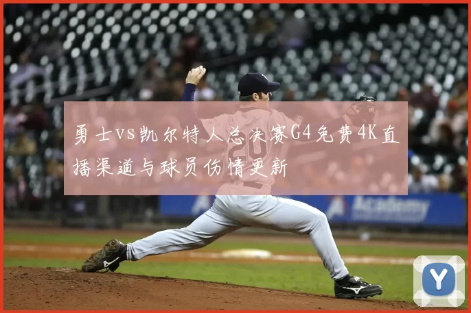 勇士vs凯尔特人总决赛G4免费4K直播渠道与球员伤情更新