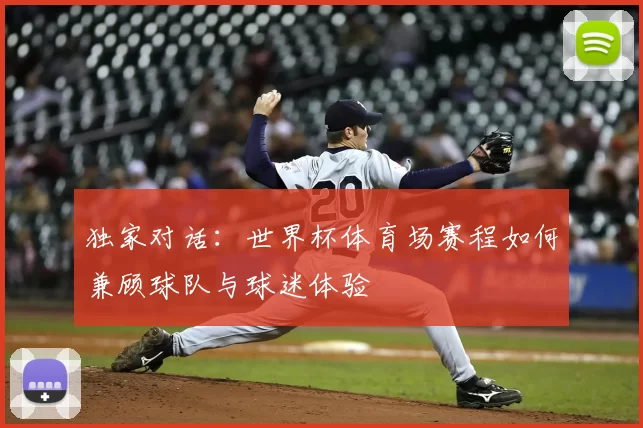 独家对话：世界杯体育场赛程如何兼顾球队与球迷体验