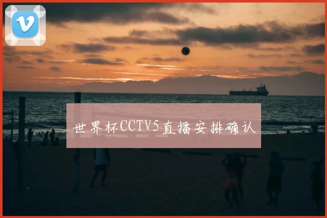 世界杯CCTV5直播安排确认