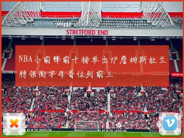NBA小前锋前十榜单出炉詹姆斯杜兰特领衔字母哥位列前三