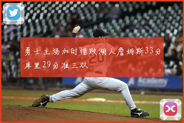 勇士主场加时惜败湖人詹姆斯33分库里29分准三双