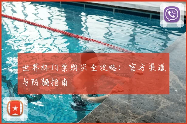 世界杯门票购买全攻略:官方渠道与防骗指南