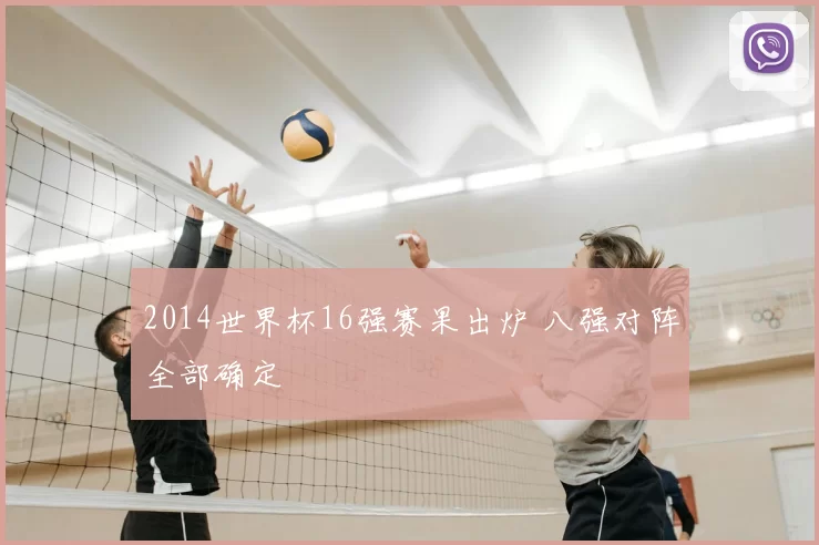 2014世界杯16强赛果出炉 八强对阵全部确定