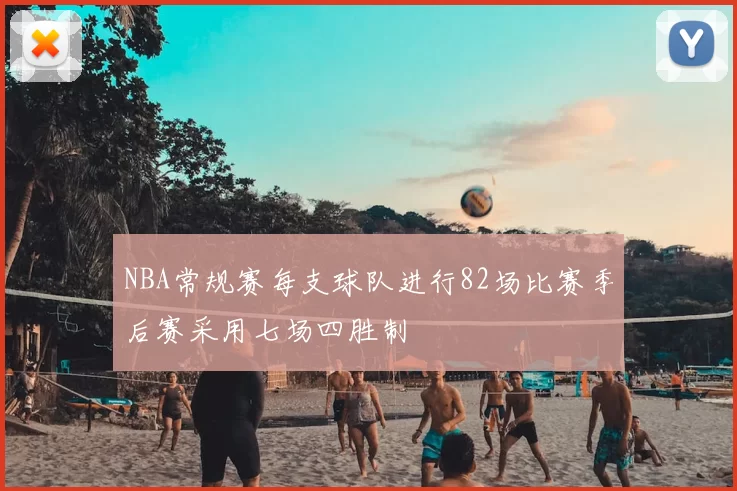 NBA常规赛每支球队进行82场比赛季后赛采用七场四胜制