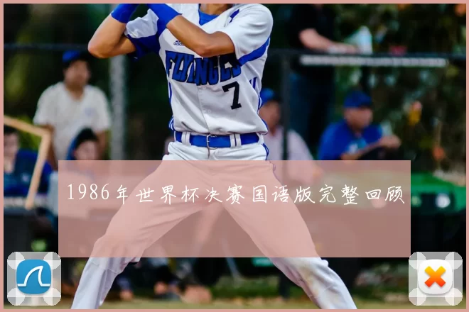 1986年世界杯决赛国语版完整回顾