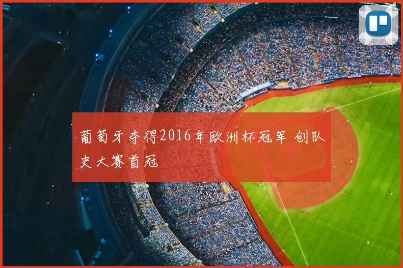 葡萄牙夺得2016年欧洲杯冠军 创队史大赛首冠