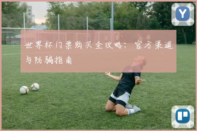 世界杯门票购买全攻略：官方渠道与防骗指南