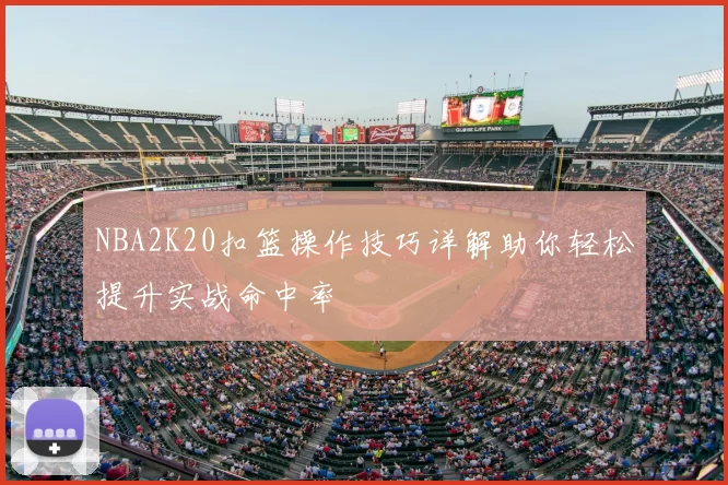 NBA2K20扣篮操作技巧详解助你轻松提升实战命中率